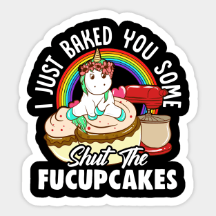 Unicorn Baked You Some Shut The Fucupcakes Sticker